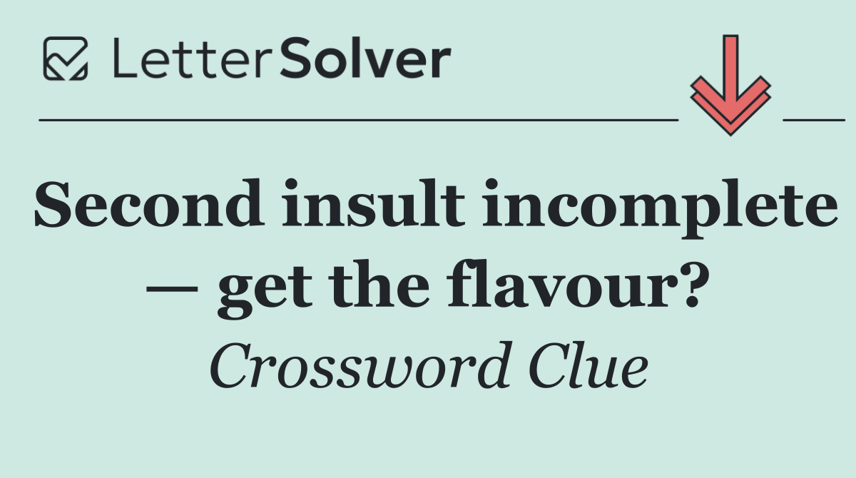 Second insult incomplete — get the flavour?