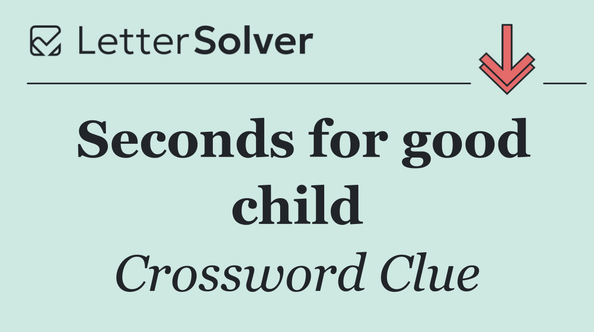 Seconds for good child