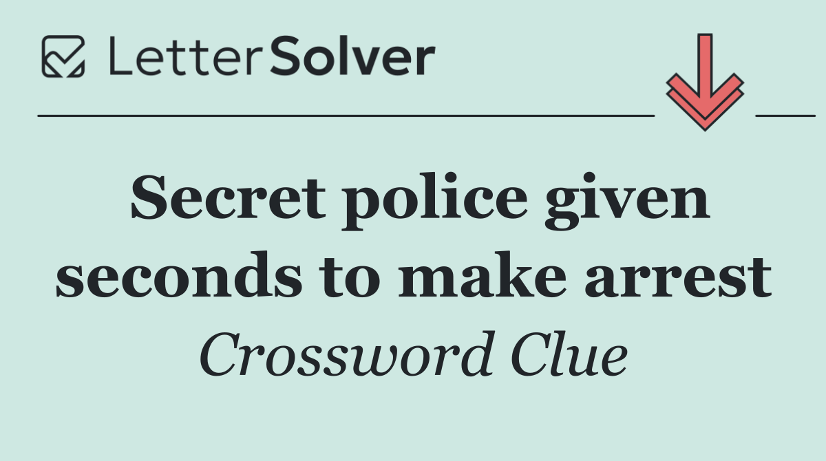 Secret police given seconds to make arrest