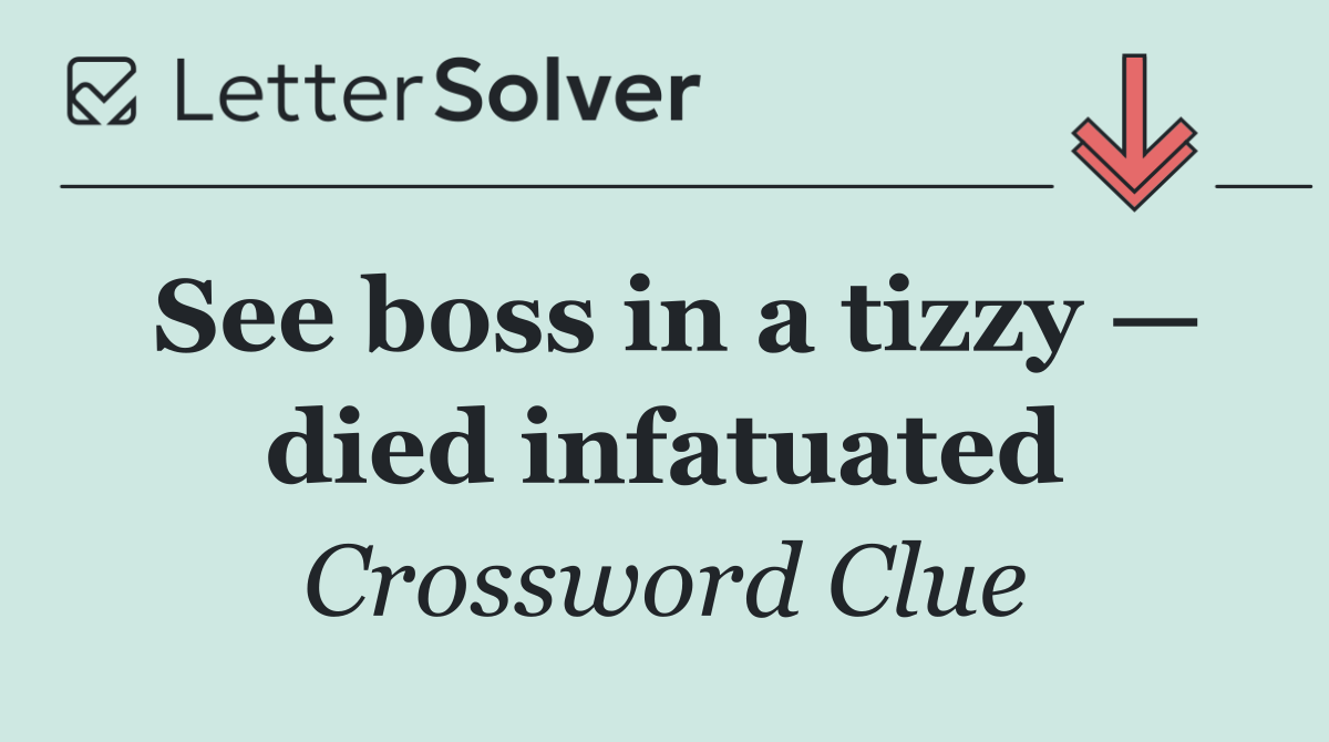 See boss in a tizzy — died infatuated