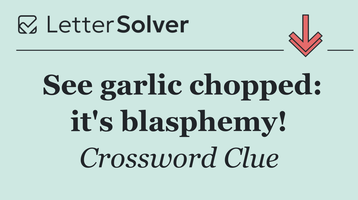 See garlic chopped: it's blasphemy!