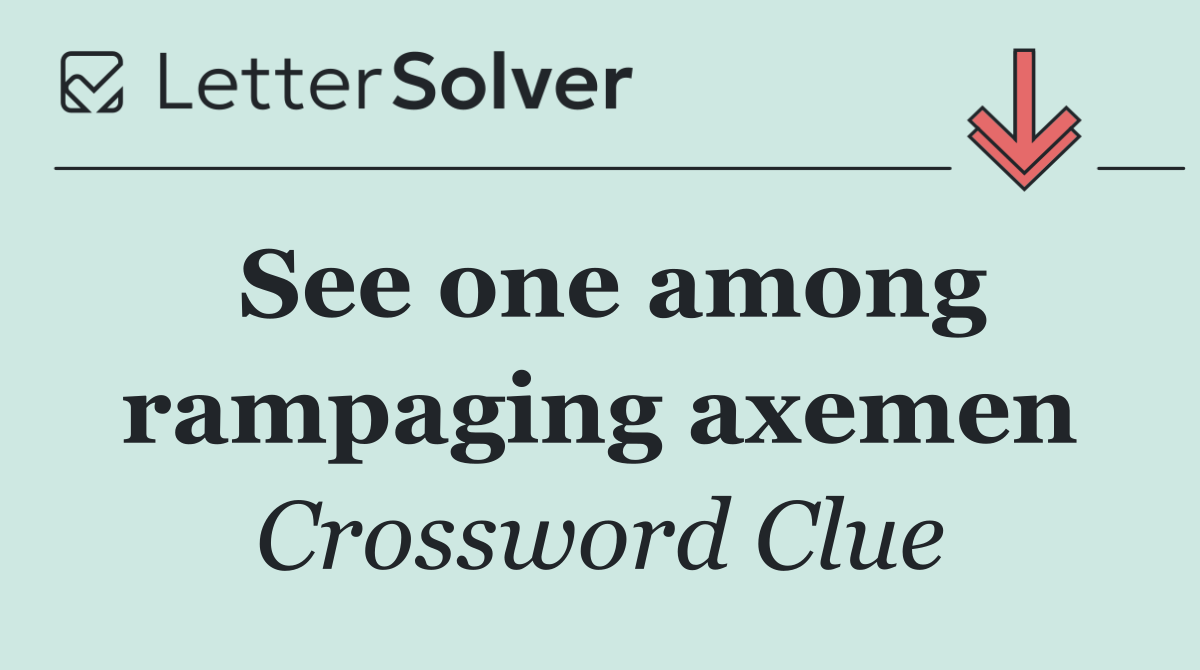 See one among rampaging axemen