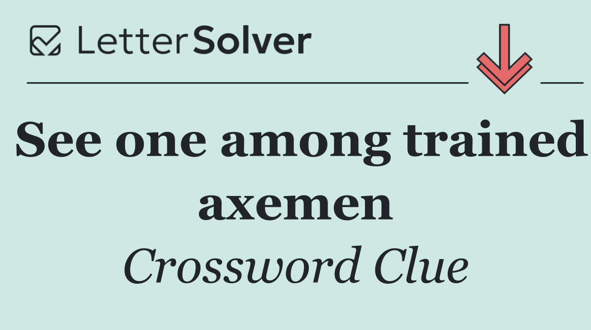 See one among trained axemen