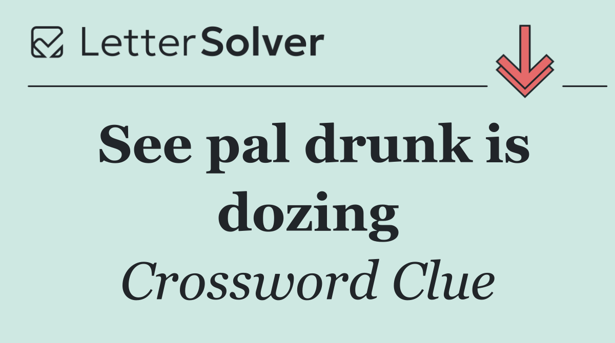 See pal drunk is dozing