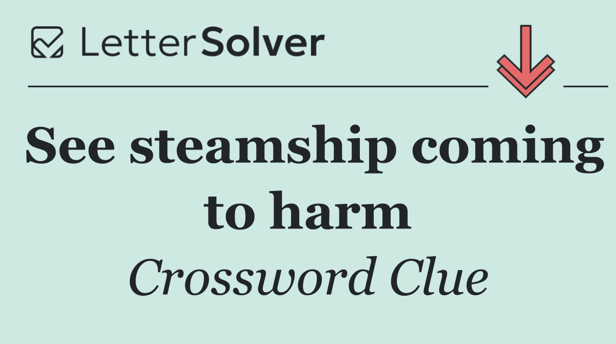 See steamship coming to harm