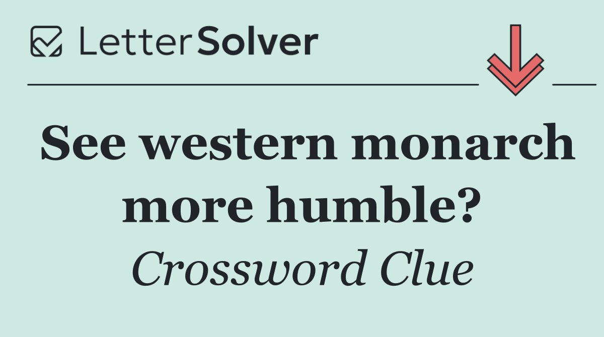 See western monarch more humble?