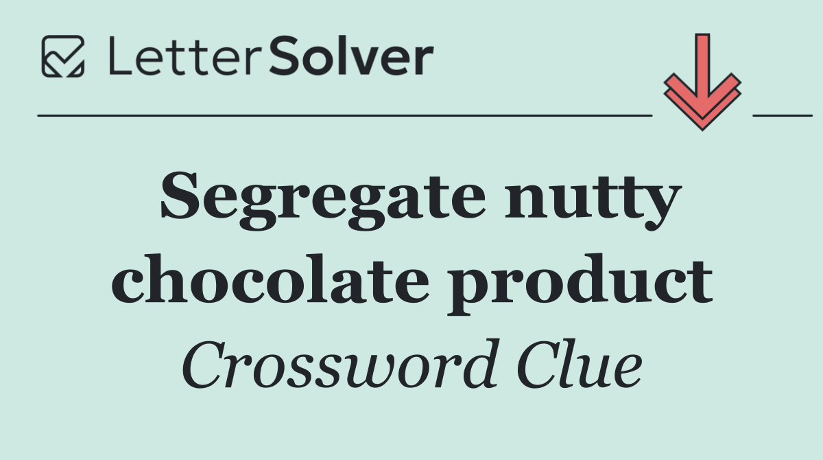 Segregate nutty chocolate product