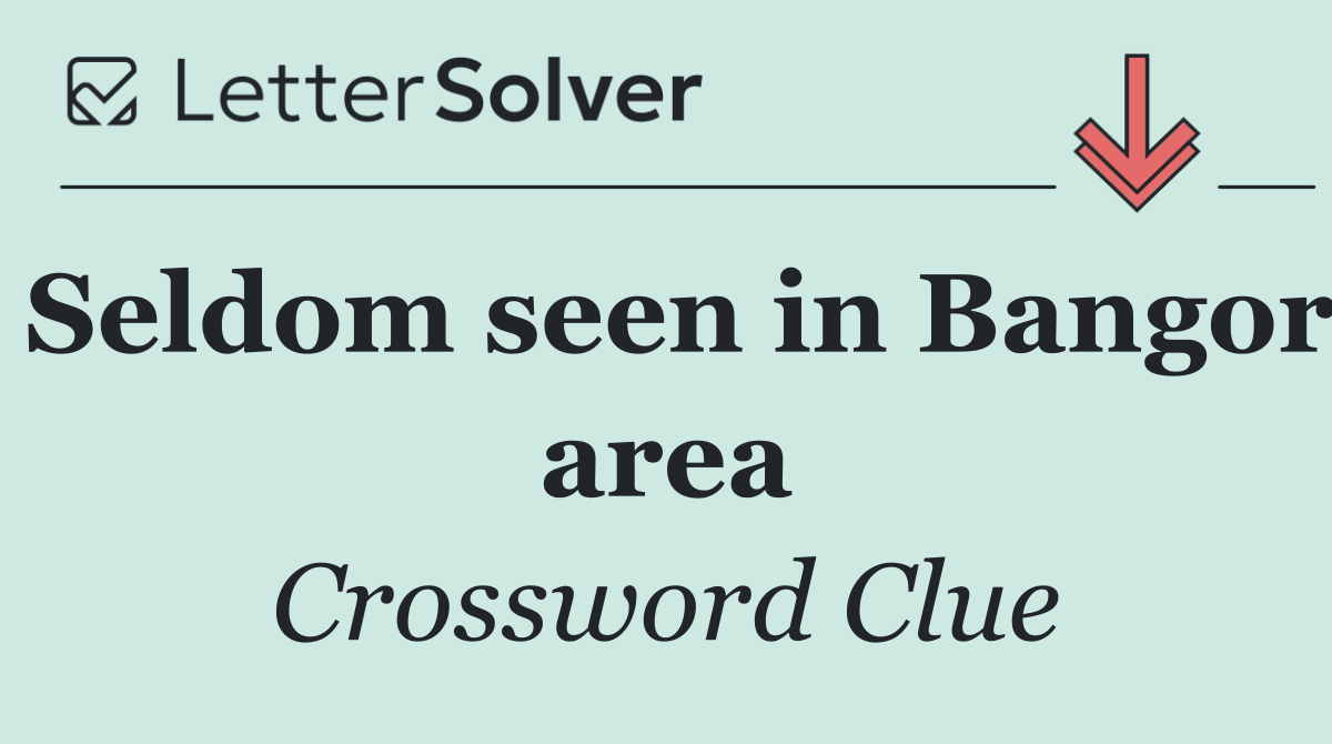 Seldom seen in Bangor area