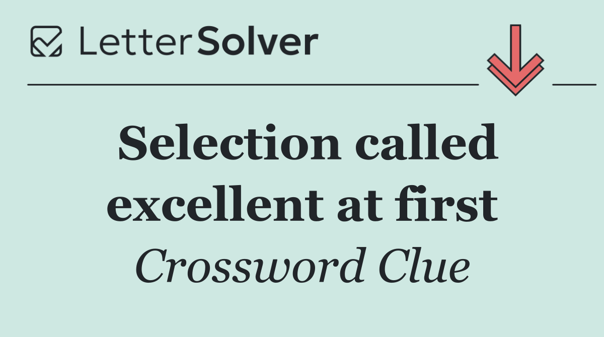 Selection called excellent at first