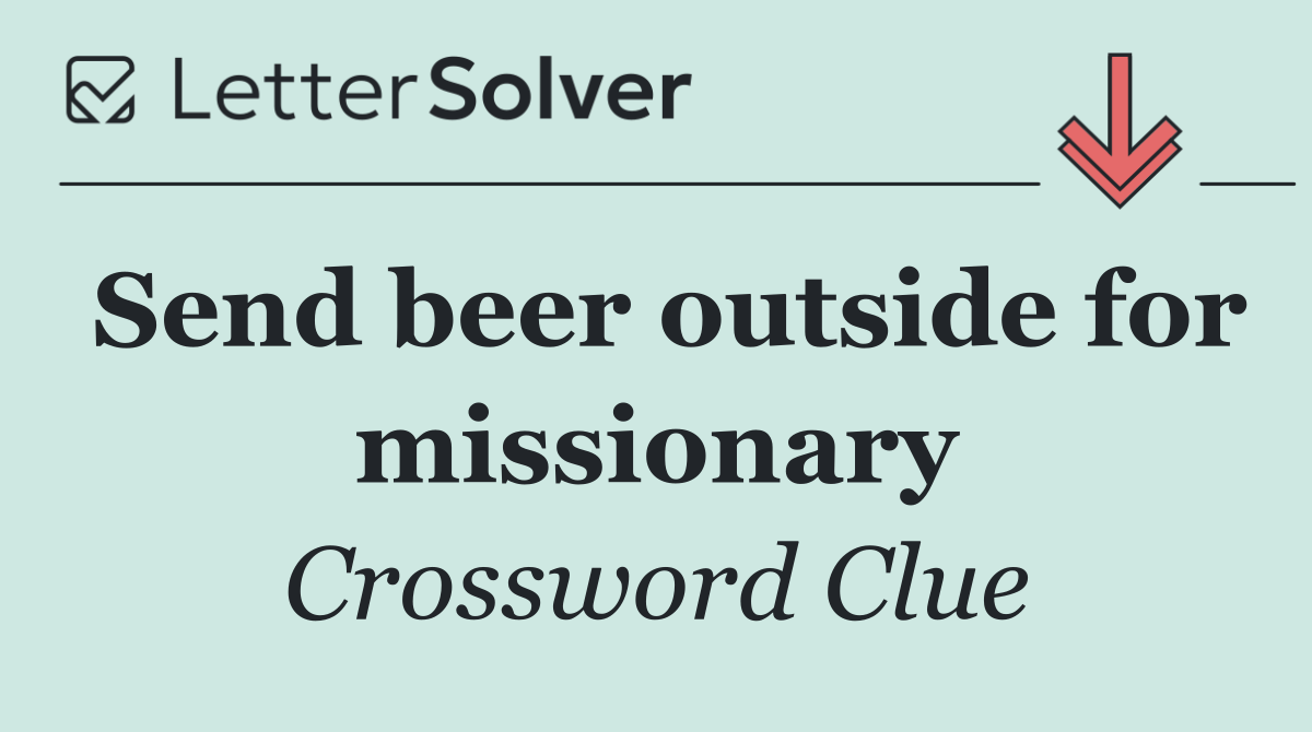 Send beer outside for missionary