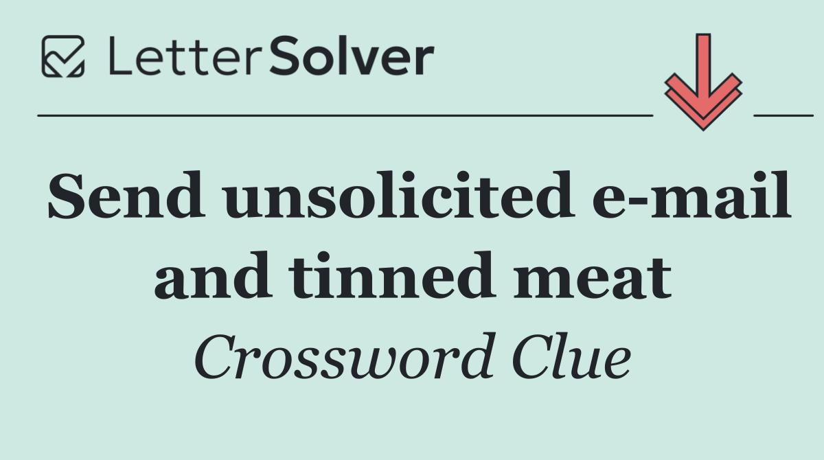 Send unsolicited e mail and tinned meat