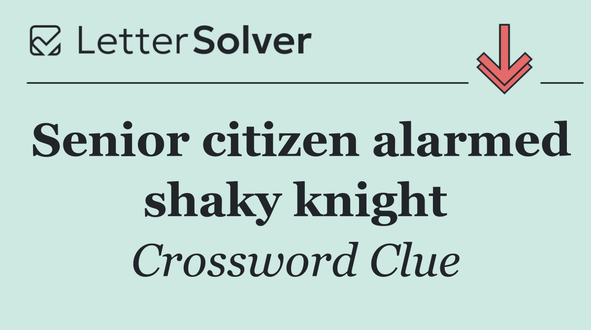Senior citizen alarmed shaky knight
