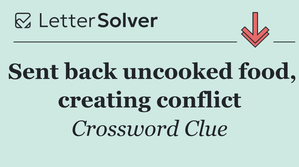 Sent back uncooked food, creating conflict