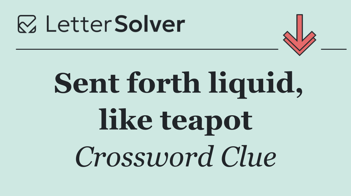 Sent forth liquid, like teapot