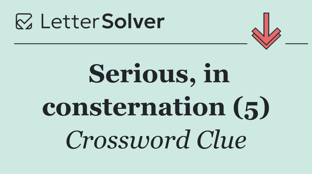 Serious, in consternation (5)