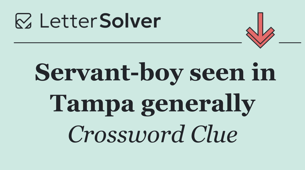 Servant boy seen in Tampa generally