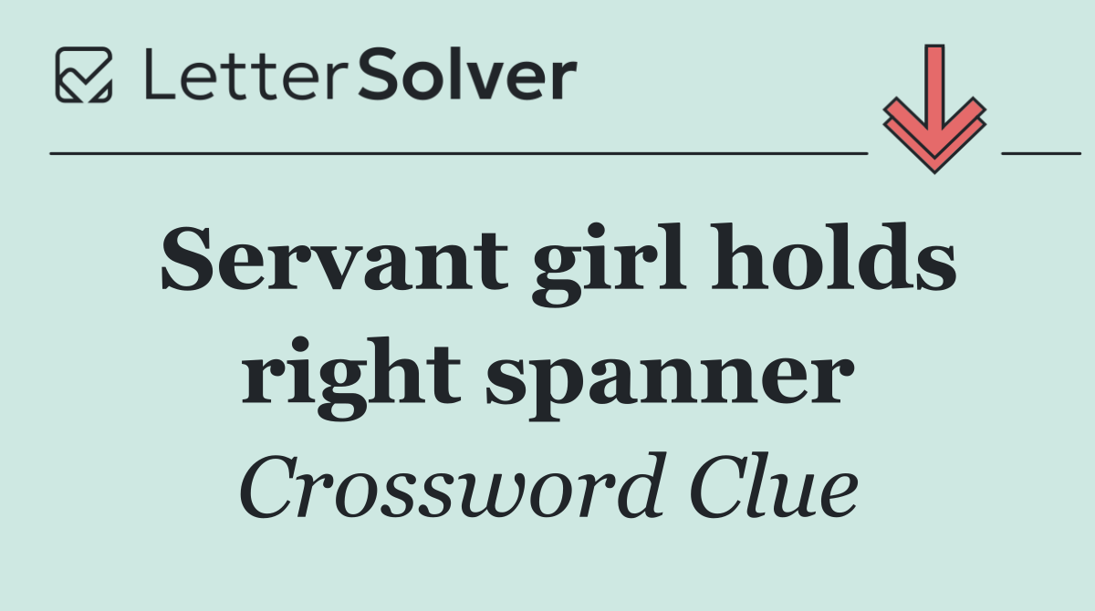 Servant girl holds right spanner