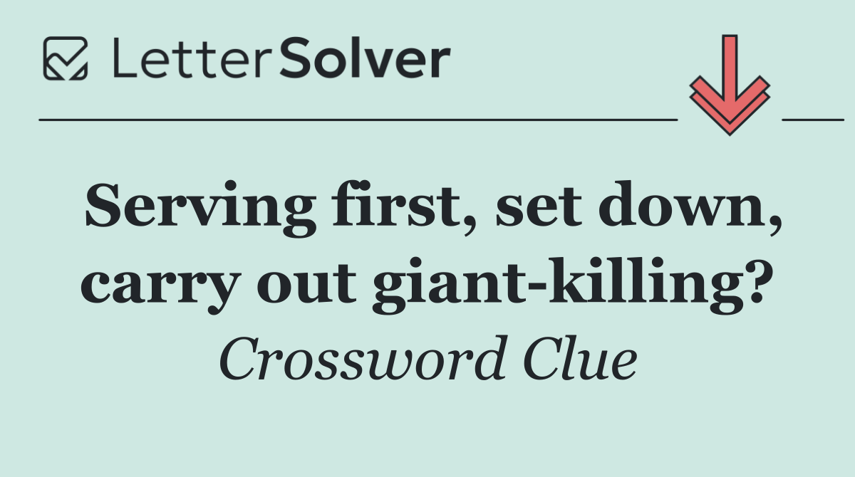Serving first, set down, carry out giant killing?