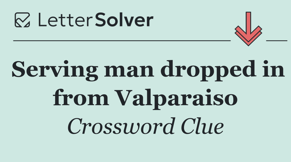 Serving man dropped in from Valparaiso
