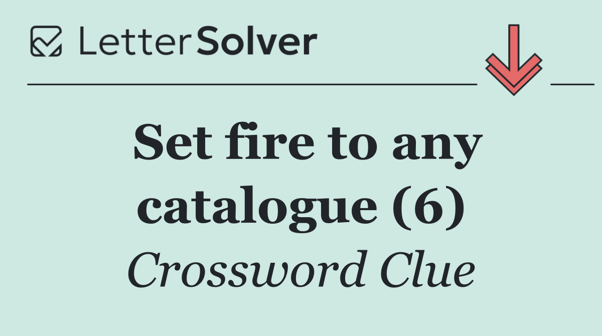 Set fire to any catalogue (6)