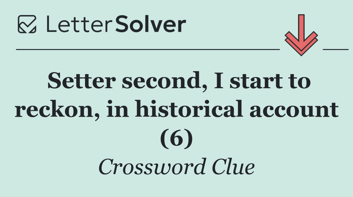Setter second, I start to reckon, in historical account (6)