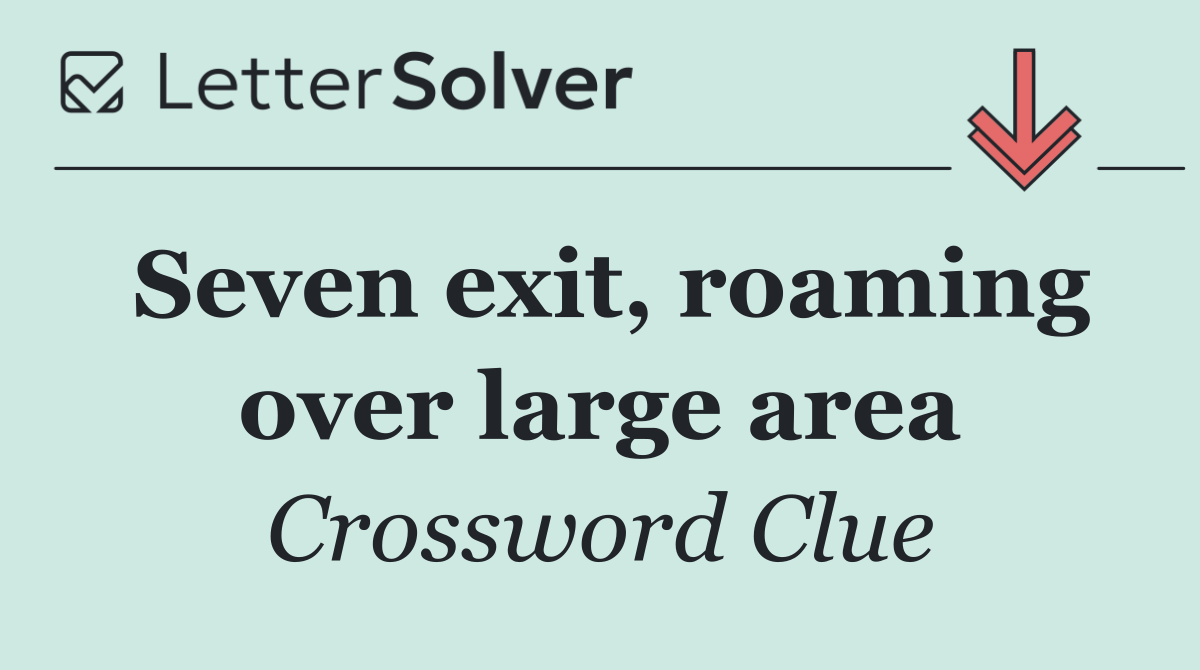 Seven exit, roaming over large area