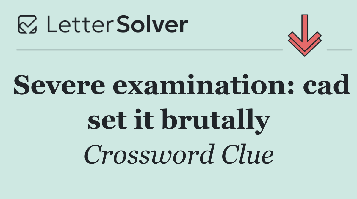 Severe examination: cad set it brutally