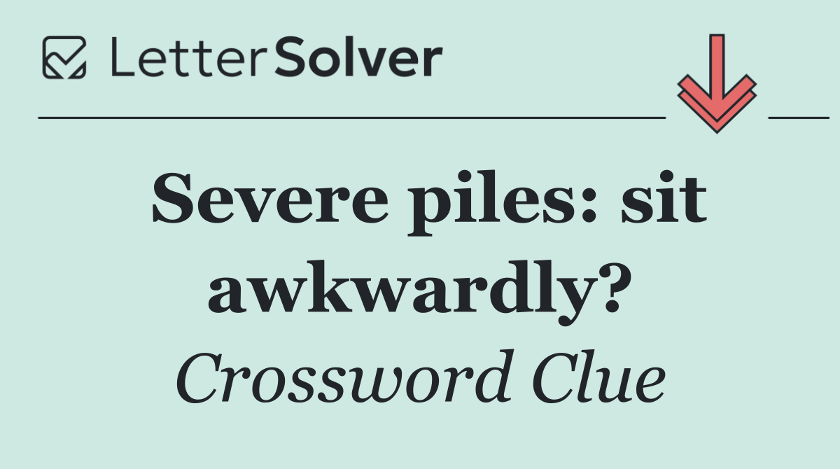 Severe piles: sit awkwardly?