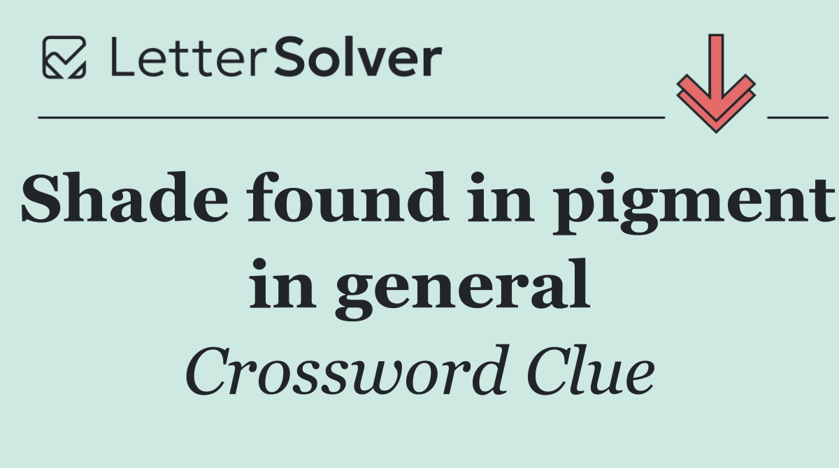 Shade found in pigment in general