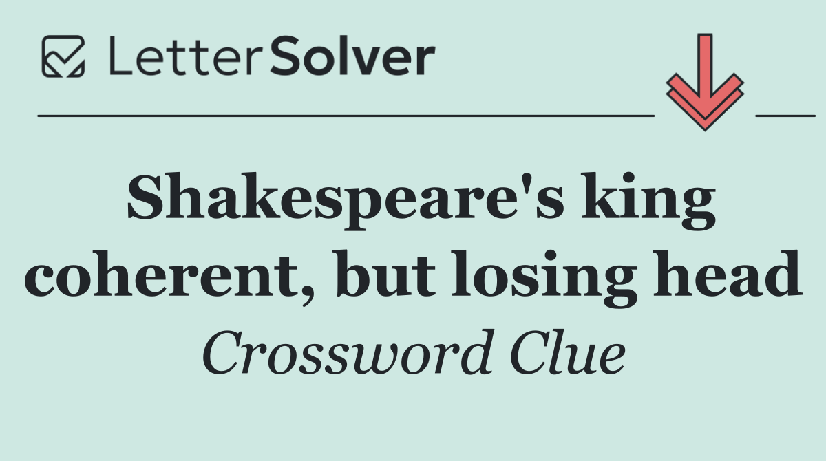 Shakespeare's king coherent, but losing head