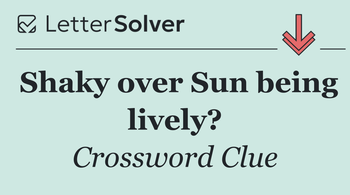 Shaky over Sun being lively?