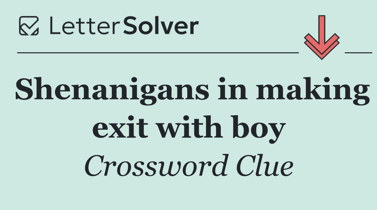 Shenanigans in making exit with boy