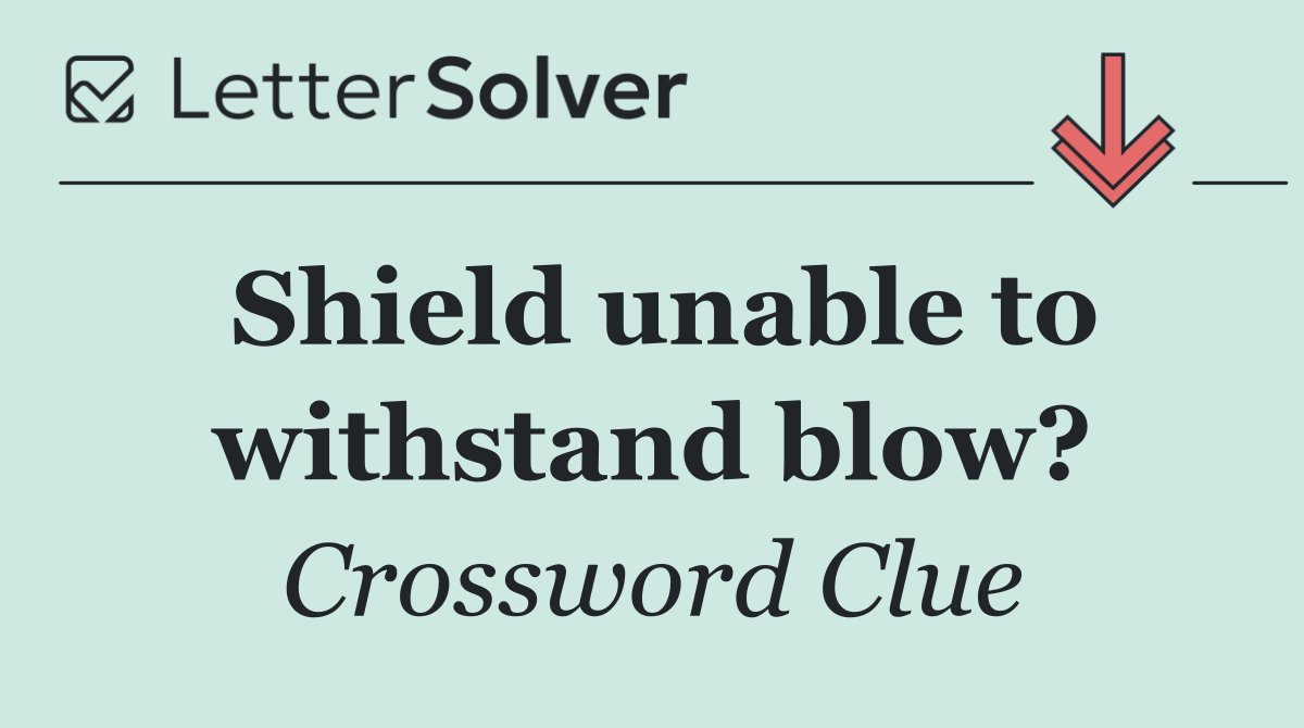 Shield unable to withstand blow?