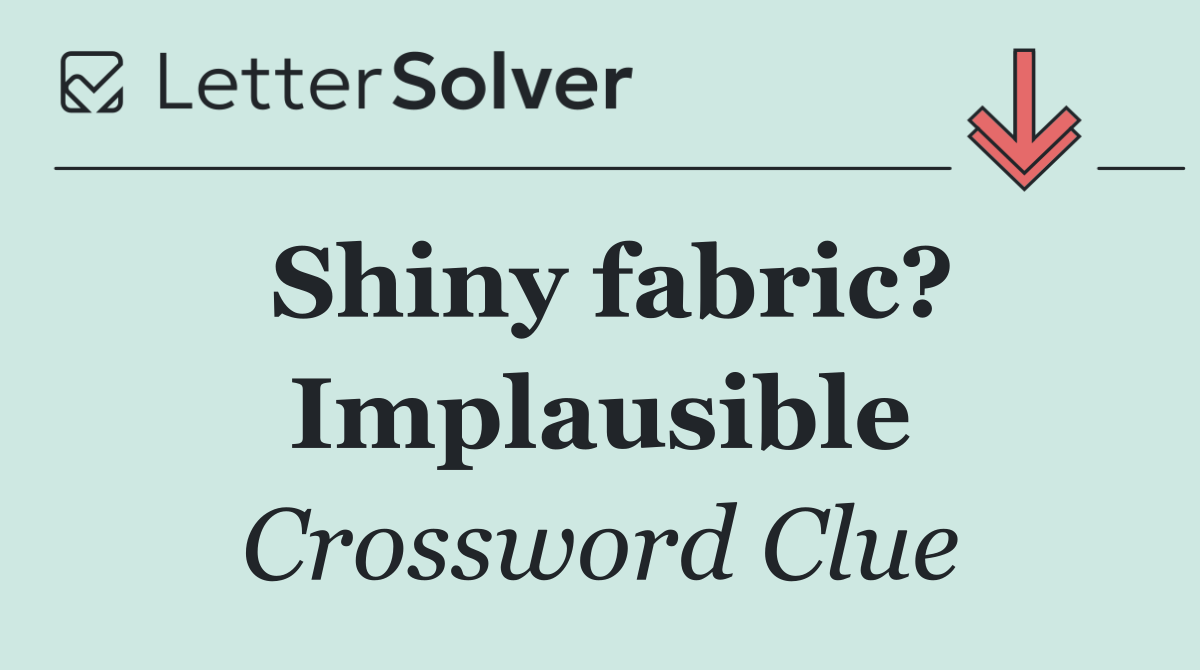 Shiny fabric? Implausible