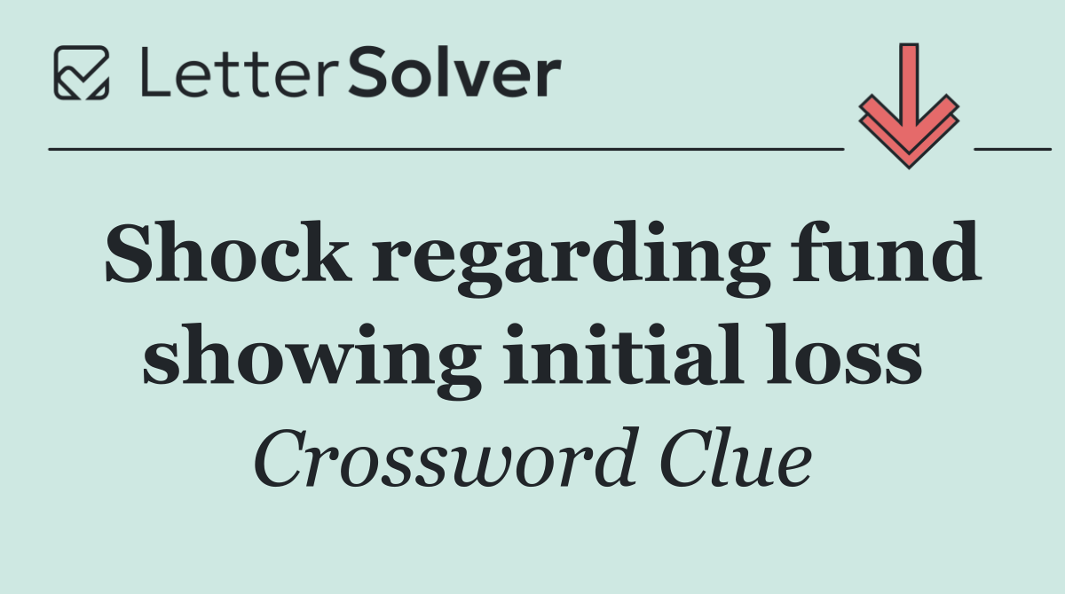 Shock regarding fund showing initial loss