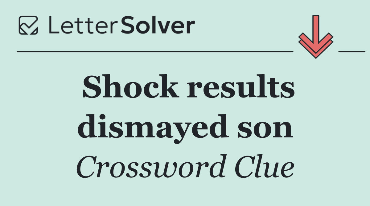 Shock results dismayed son