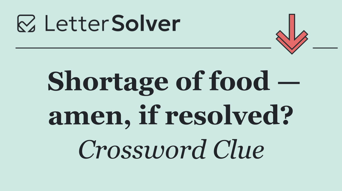 Shortage of food — amen, if resolved?