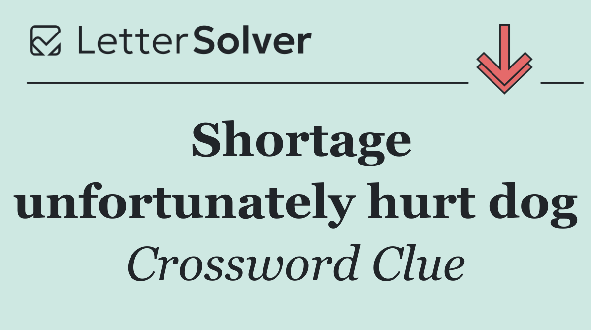 Shortage unfortunately hurt dog