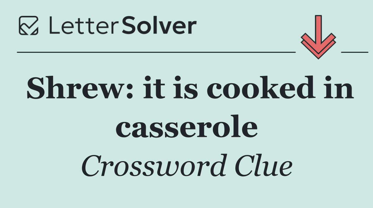 Shrew: it is cooked in casserole