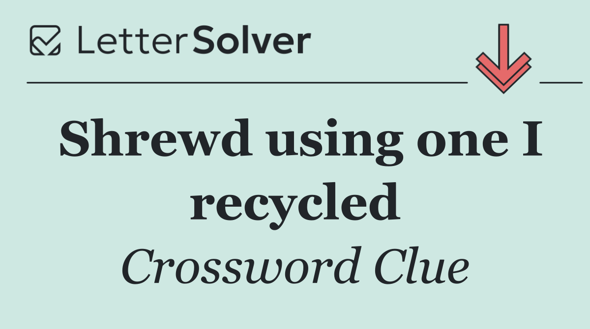 Shrewd using one I recycled