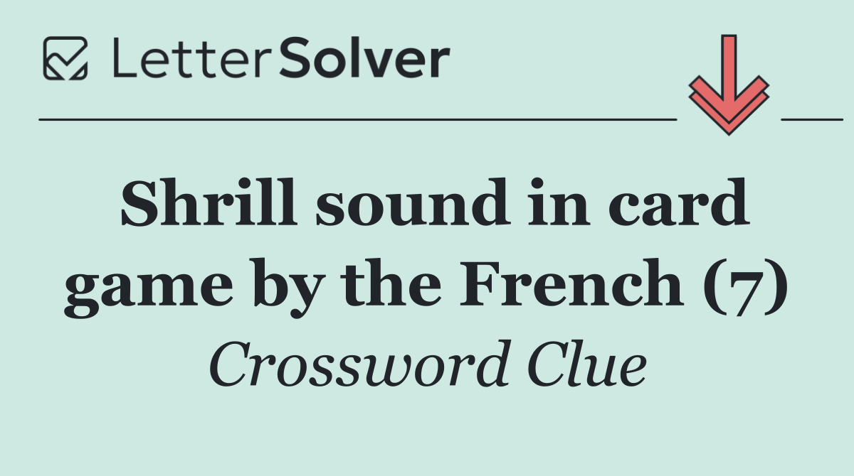 Shrill sound in card game by the French (7) - Crossword Clue Answer ...