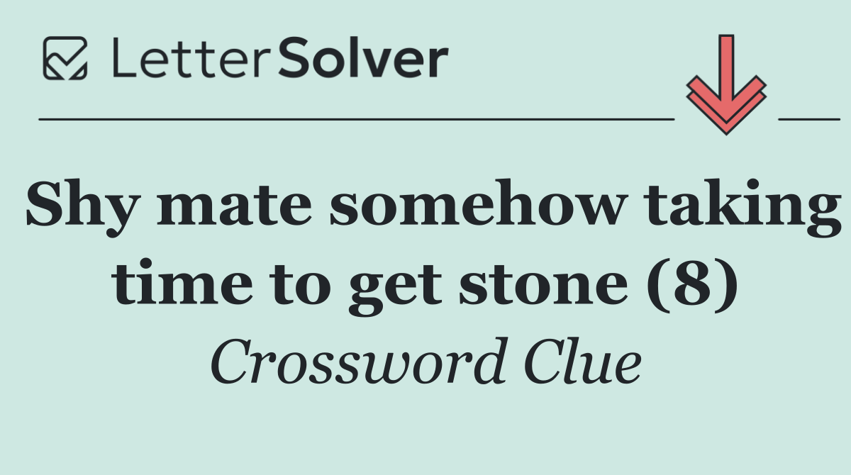 Shy mate somehow taking time to get stone (8)