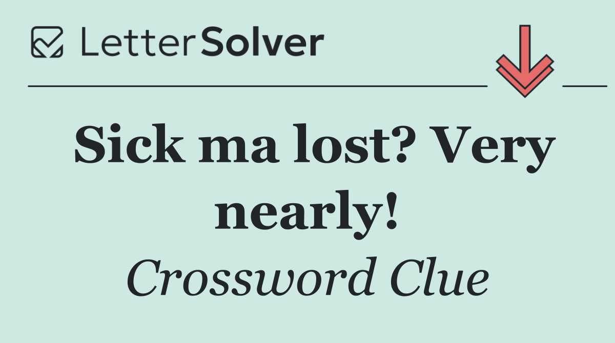 Sick ma lost? Very nearly!