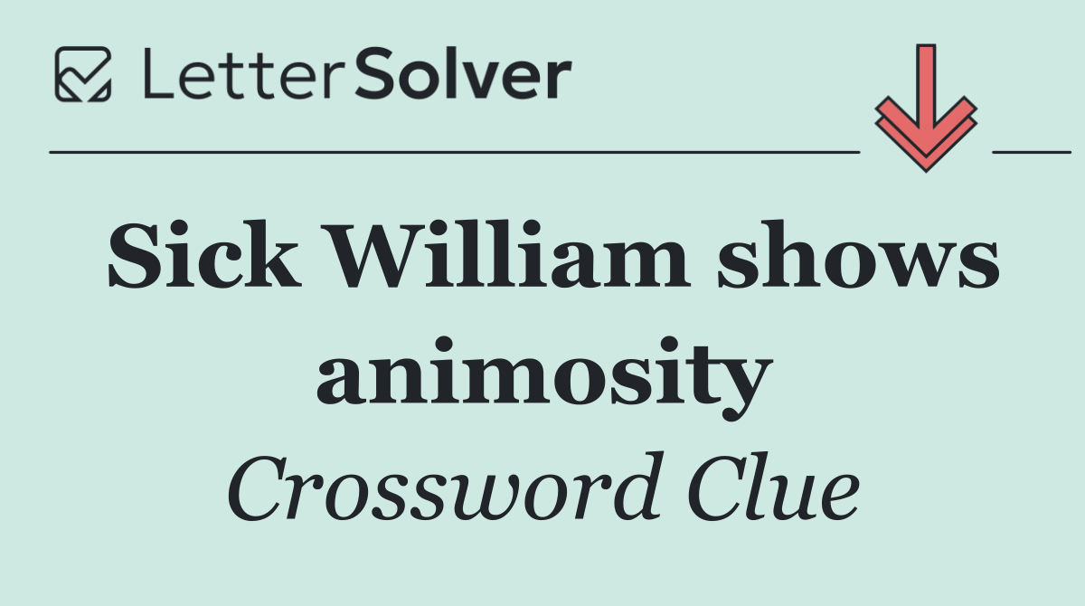Sick William shows animosity
