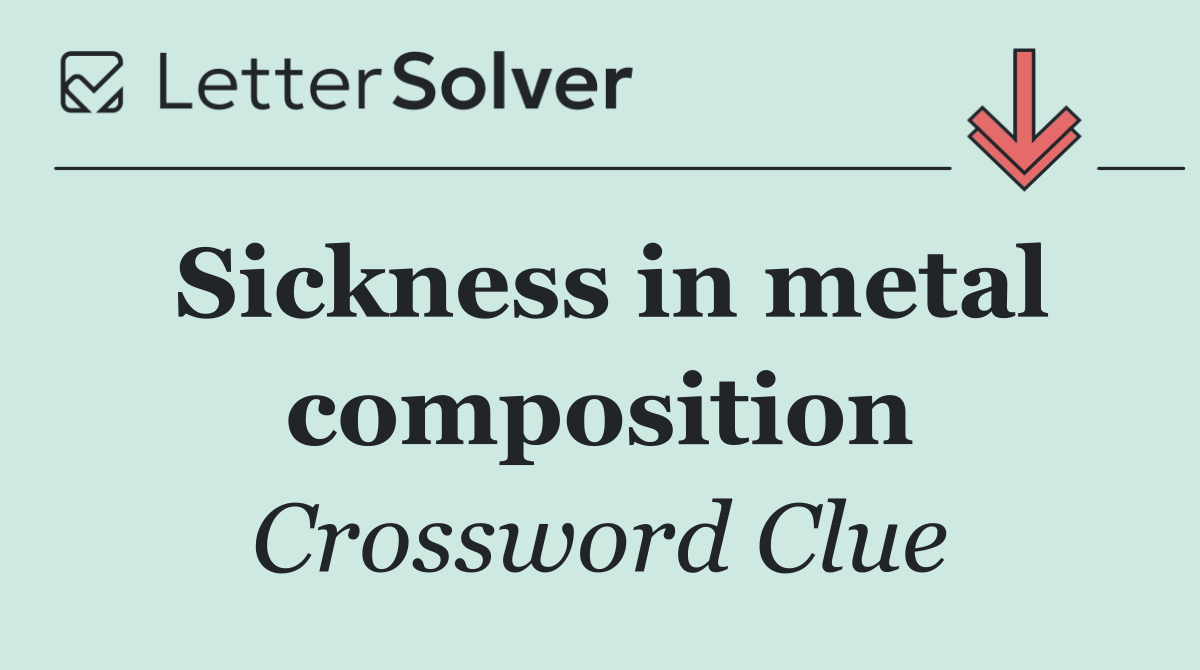 Sickness in metal composition