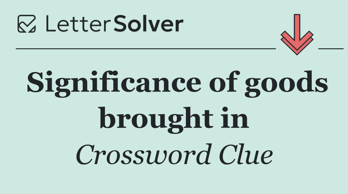 Significance of goods brought in