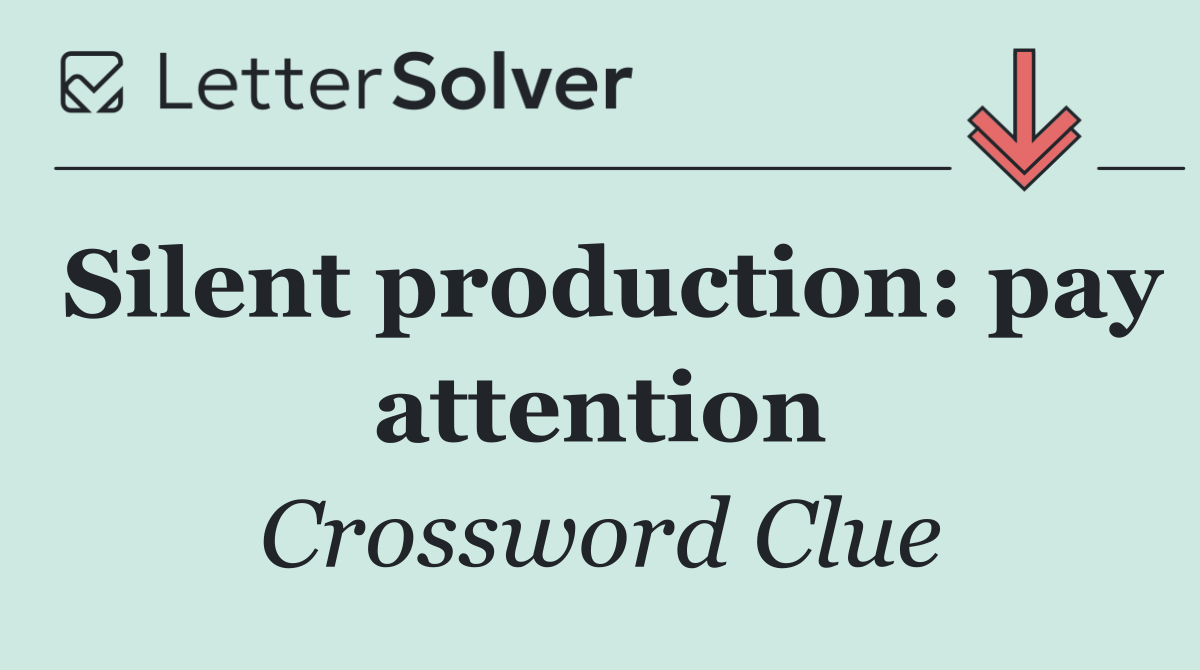 Silent production: pay attention