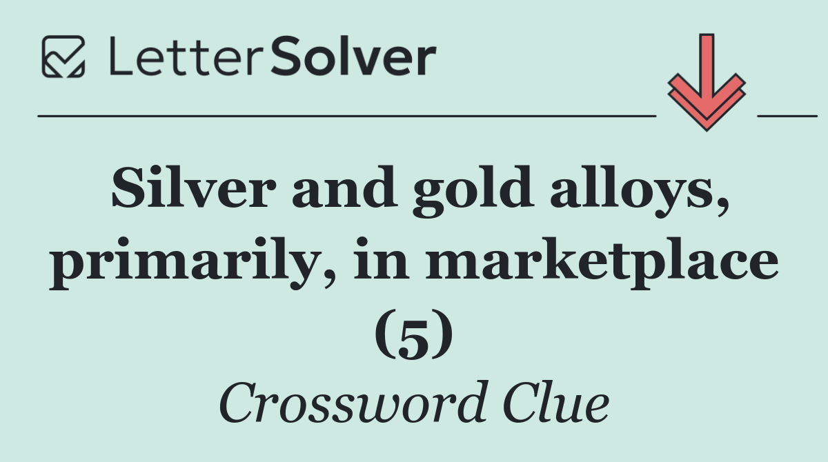 Silver and gold alloys, primarily, in marketplace (5)