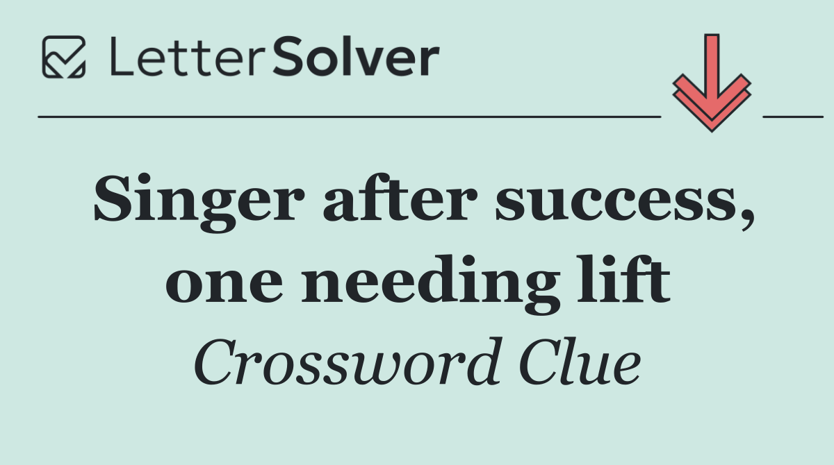 Singer after success, one needing lift