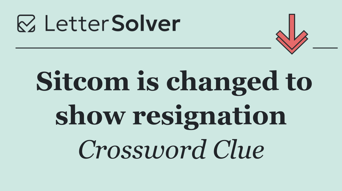 Sitcom is changed to show resignation